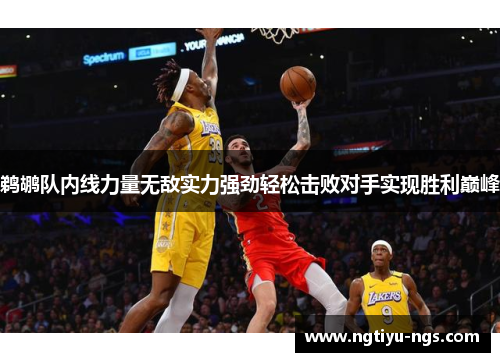 鹈鹕队内线力量无敌实力强劲轻松击败对手实现胜利巅峰
