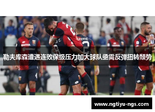 勒夫库森遭遇连败保级压力加大球队亟需反弹扭转颓势