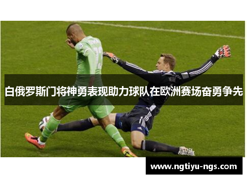 白俄罗斯门将神勇表现助力球队在欧洲赛场奋勇争先