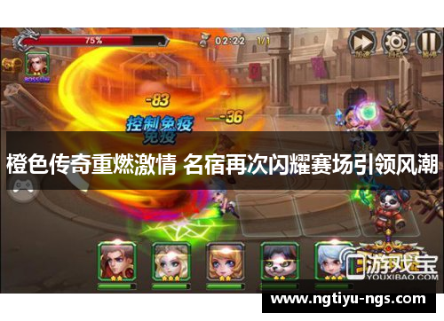 橙色传奇重燃激情 名宿再次闪耀赛场引领风潮