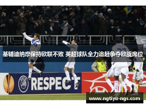 基辅迪纳摩保持欧联不败 英超球队全力追赶争夺欧战席位
