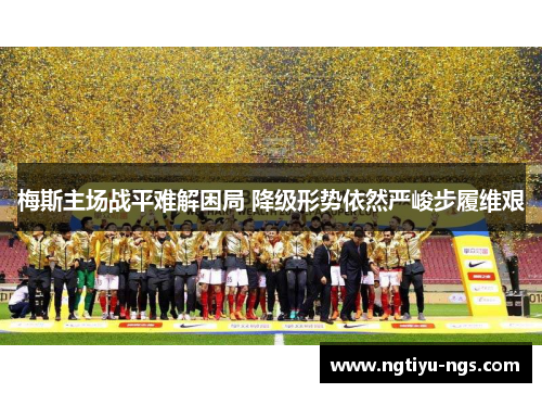 梅斯主场战平难解困局 降级形势依然严峻步履维艰