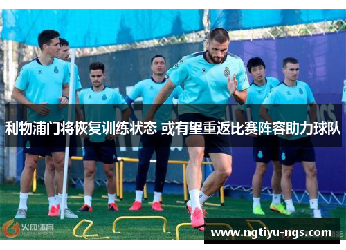 利物浦门将恢复训练状态 或有望重返比赛阵容助力球队