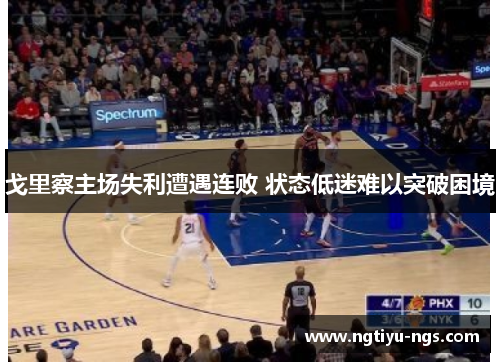 戈里察主场失利遭遇连败 状态低迷难以突破困境